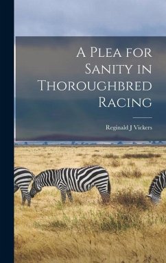 A Plea for Sanity in Thoroughbred Racing - Vickers, Reginald J.