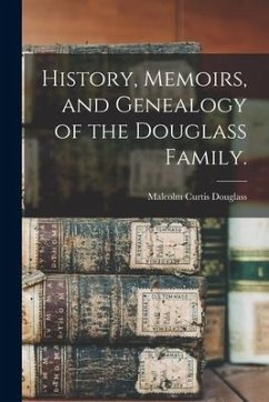 History, Memoirs, and Genealogy of the Douglass Family. - Douglass, Malcolm Curtis