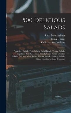 500 Delicious Salads: Appetizer Salads, Fruit Salads, Salad Bowls, Tossed Salads, Vegetable Salads, Molded Salads, Salad Plates, Chicken Sal - Berolzheimer, Ruth; Gaul, Edna L.