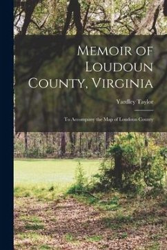 Memoir of Loudoun County, Virginia: to Accompany the Map of Loudoun County - Taylor, Yardley