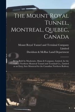 The Mount Royal Tunnel, Montreal, Quebec, Canada: Being Built by Mackenzie, Mann & Company, Limited, for the Canadian Northern Montreal Tunnel and Ter