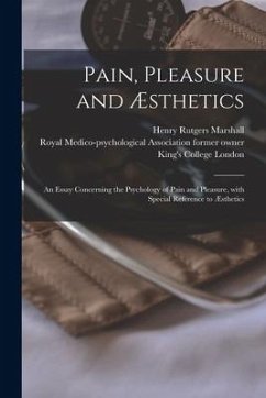 Pain, Pleasure and Æsthetics [electronic Resource]: an Essay Concerning the Psychology of Pain and Pleasure, With Special Reference to Æsthetics - Marshall, Henry Rutgers
