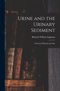 Urine and the Urinary Sediment; a Practical Manual and Atlas - Lippman, Richard William