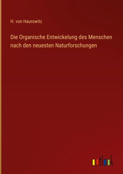 Die Organische Entwickelung des Menschen nach den neuesten Naturforschungen - Haurowitz, H. Von