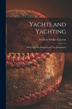 Yachts and Yachting: With Over One Hundred and Ten Illustrations - Cozzens, Frederic Schiller