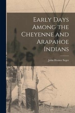 Early Days Among the Cheyenne and Arapahoe Indians - Seger, John Homer