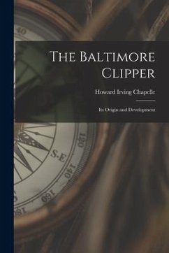 The Baltimore Clipper: Its Origin and Development - Chapelle, Howard Irving