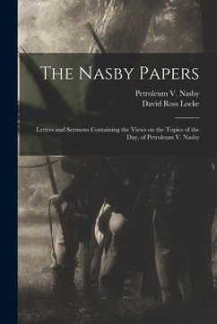 The Nasby Papers: Letters and Sermons Containing the Views on the Topics of the Day, of Petroleum V. Nasby - Locke, David Ross