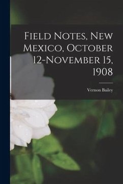 Field Notes, New Mexico, October 12-November 15, 1908 - Bailey, Vernon