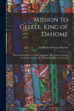 Mission to Gelele, King of Dahome: With Notices of the so Called 