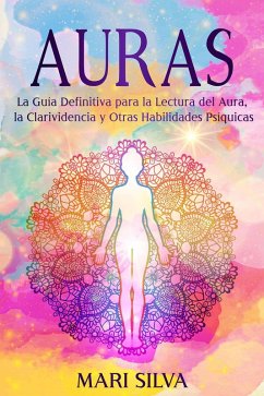 Auras: La guía definitiva para la lectura del aura, la clarividencia y otras habilidades psíquicas (eBook, ePUB) - Silva, Mari