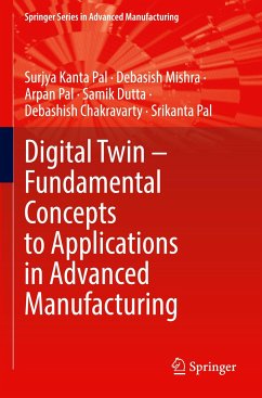 Digital Twin ¿ Fundamental Concepts to Applications in Advanced Manufacturing - Pal, Surjya Kanta; Mishra, Debasish; Pal, Srikanta; Dutta, Samik; Chakravarty, Debashish; Pal, Arpan
