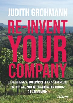 Re-invent your company: Die Geheimnisse europäischer Entrepreneure und ihr Weg zum internationalen Erfolg (eBook, ePUB) - Grohmann, Judith