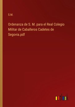 Ordenanza de S. M. para el Real Colegio Militar de Caballeros Cadetes de Segovia.pdf