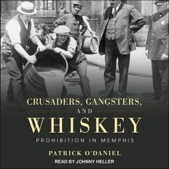 Crusaders, Gangsters, and Whiskey: Prohibition in Memphis - O'Daniel, Patrick