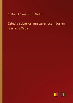 Estudio sobre los huracanes ocurridos en la isla de Cuba - Fernandez de Castro, D. Manuel