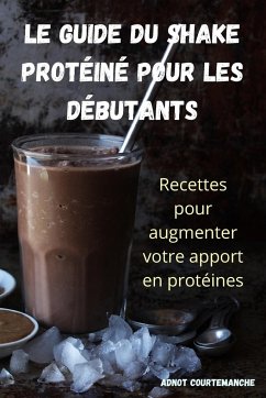 LE GUIDE DU SHAKE PROTÉINÉ POUR LES DÉBUTANTS - Adnot Courtemanche