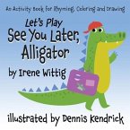 Let's Play See You Later, Alligator: An Activity Book for Rhyming, Coloring and Drawing