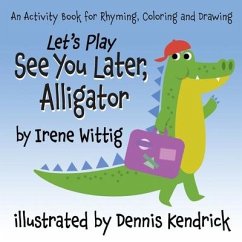 Let's Play See You Later, Alligator: An Activity Book for Rhyming, Coloring and Drawing - Wittig, Irene