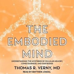 The Embodied Mind: Understanding the Mysteries of Cellular Memory, Consciousness, and Our Bodies - Verny, Thomas R.