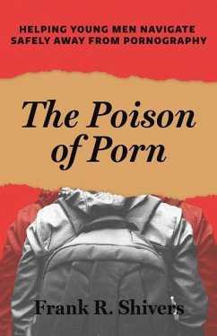 The Poison of Porn: Helping young men navigate safely away from pornography - Shivers, Frank R.