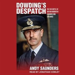 Dowding's Despatch: The Leader of the Few's 1941 Battle of Britain Narrative Examined - Saunders, Andy
