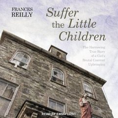Suffer the Little Children: The Harrowing True Story of a Girl's Brutal Convent Upbringing - Reilly, Frances