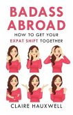 Badass Abroad: How to Get Your Expat Shift Together