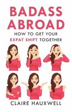Badass Abroad: How to Get Your Expat Shift Together - Hauxwell, Claire