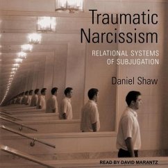 Traumatic Narcissism: Relational Systems of Subjugation, 1st Edition - Shaw, Daniel