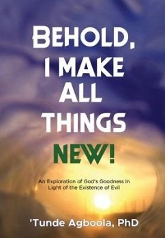 Behold, I Make All Things New! - Agboola, 'Tunde Caleb