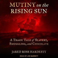 Mutiny on the Rising Sun: A Tragic Tale of Slavery, Smuggling, and Chocolate - Hardesty, Jared Ross
