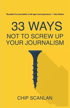 33 Ways Not To Screw Up Your Journalism - Scanlan, Chip