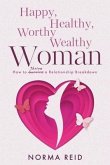 Happy, Healthy, Worthy Wealthy Woman: How to Thrive a Relationship Breakdown