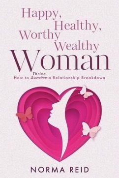 Happy, Healthy, Worthy Wealthy Woman: How to Thrive a Relationship Breakdown - Reid, Norma Jean