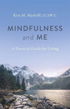 Mindfulness and Me: A Practical Guide for Living - LCSW-C, Kira M. Markoff,