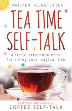 Tea Time Self-Talk: A Little Afternoon Bliss for Living Your Magical Life - Helmstetter, Kristen