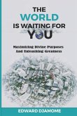 The World Is Waiting for You: Maximizing divine purposes and unleashing greatness