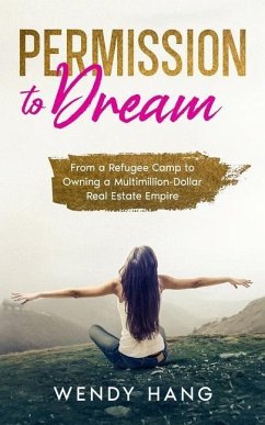 Permission to Dream: From a Refugee Camp to Owning a Multimillion-Dollar Real Estate Empire - Hang, Wendy
