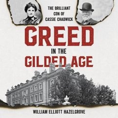 Greed in the Gilded Age: The Brilliant Con of Cassie Chadwick - Hazelgrove, William Elliott
