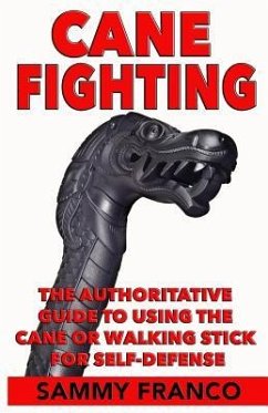 Cane Fighting: The Authoritative Guide to Using the Cane or Walking Stick for Self-Defense - Franco, Sammy