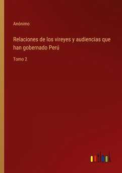 Relaciones de los vireyes y audiencias que han gobernado Perú