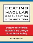 Beating Macular Degeneration With Nutrition: Empower Yourself With Nutritional and Lifestyle Principles for Healing