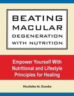 Beating Macular Degeneration With Nutrition: Empower Yourself With Nutritional and Lifestyle Principles for Healing - Dumke, Nicolette M.