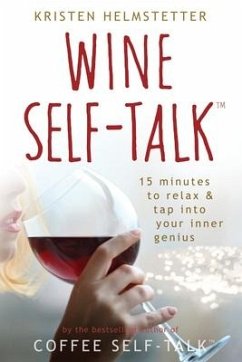 Wine Self-Talk: 15 Minutes to Relax & Tap Into Your Inner Genius - Helmstetter, Kristen