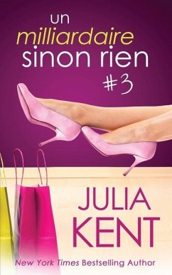 Un milliardaire sinon rien, tome 3 - Kent, Julia