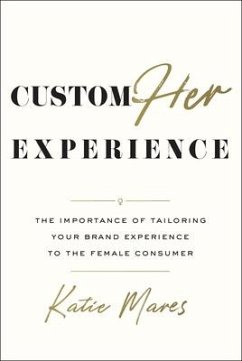 CustomHer Experience: The Importance of Tailoring Your Brand Experience to the Female Consumer - Mares, Katie