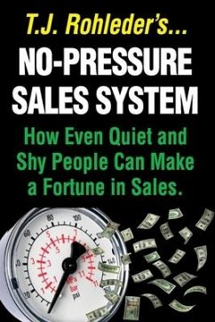 No-Pressure Sales System: How Even Quiet and Shy People Can Make a Fortune in Sales. - Rohleder, T. J.