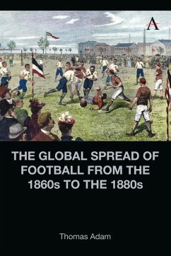 The Global Spread of Football from the 1860s to the 1880s - Adam, Thomas