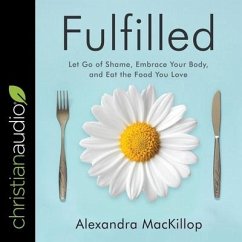 Fulfilled: Let Go of Shame, Embrace Your Body, and Eat the Food You Love - MacKillop, Alexandra